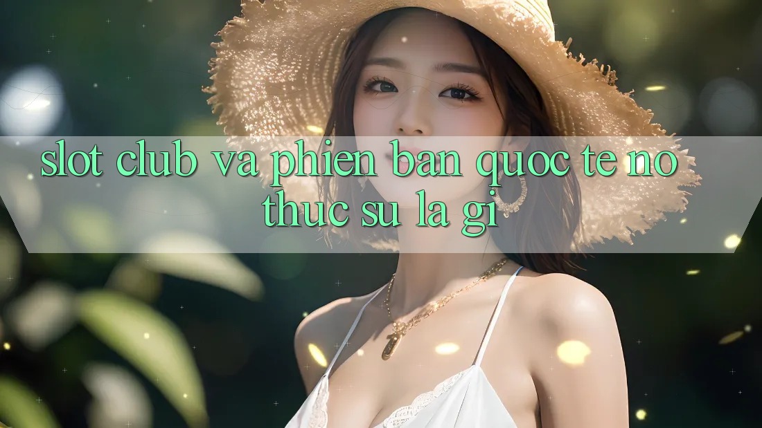 “Slot Club” và Phiên bản Quốc tế – Nó thực sự là gì?