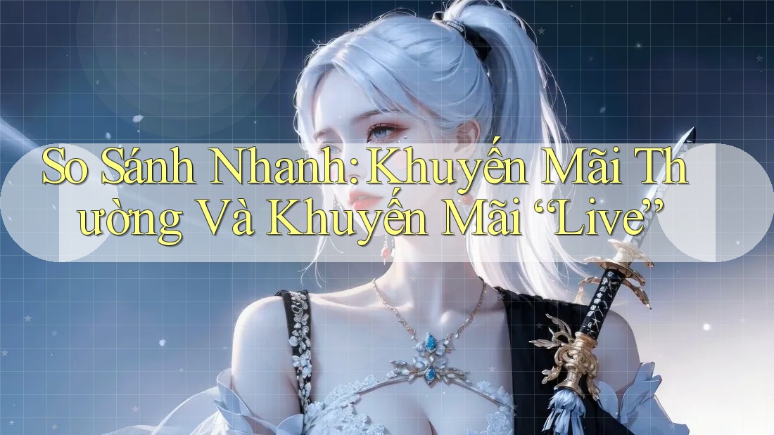 So Sánh Nhanh: Khuyến Mãi Thường Và Khuyến Mãi “Live”
