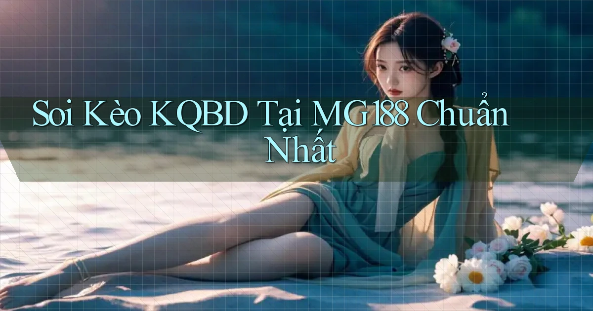soi kèo kqbd tại mg188 chuẩn nhất