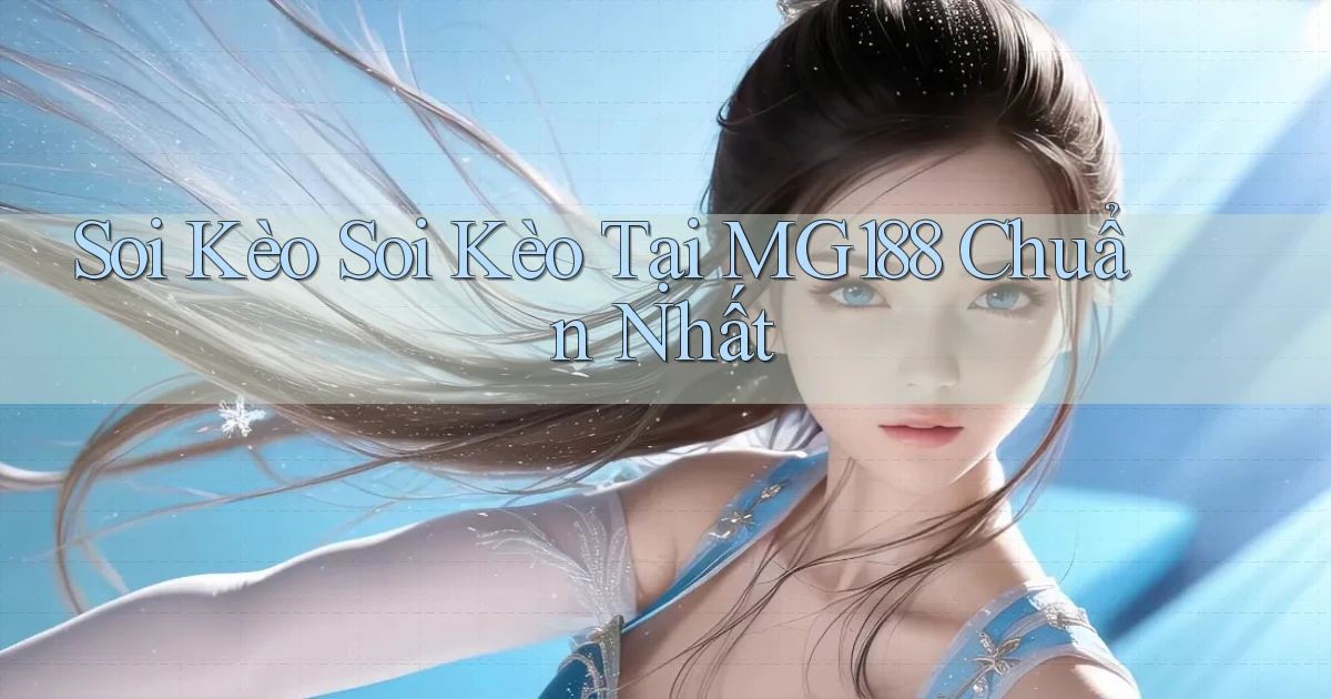 soi kèo soi kèo tại mg188 chuẩn nhất