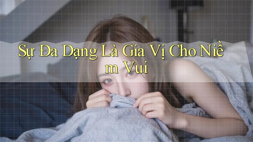 Sự Đa Dạng Là Gia Vị Cho Niềm Vui Sự Đa Dạng Là Gia Vị Cho Niềm Vui