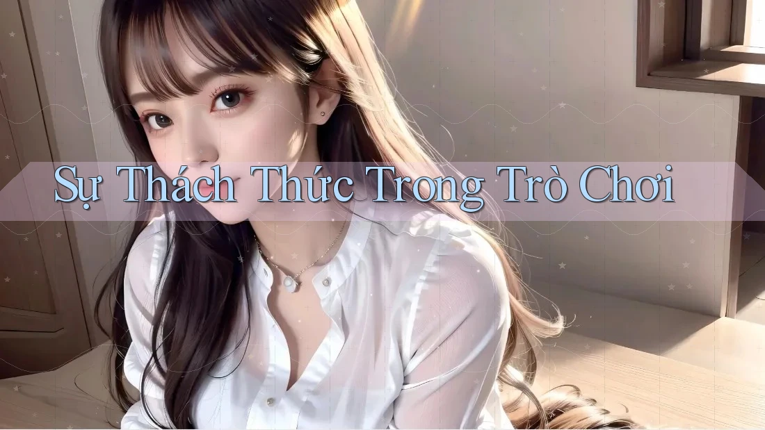 Sự Thách Thức Trong Trò Chơi Sự Thách Thức Trong Trò Chơi