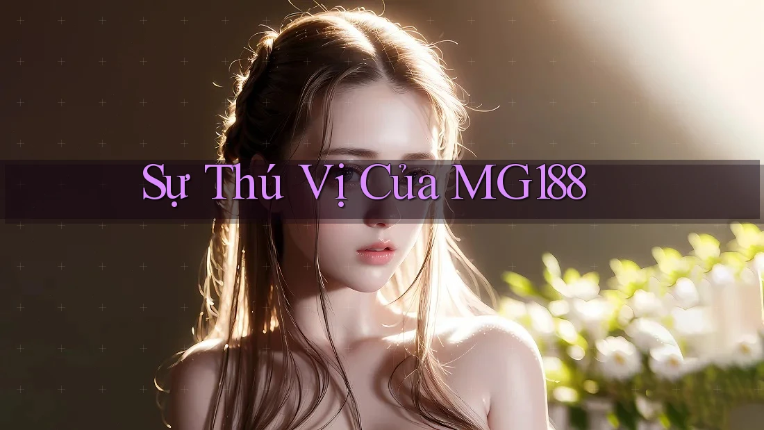 Sự Thú Vị Của MG188