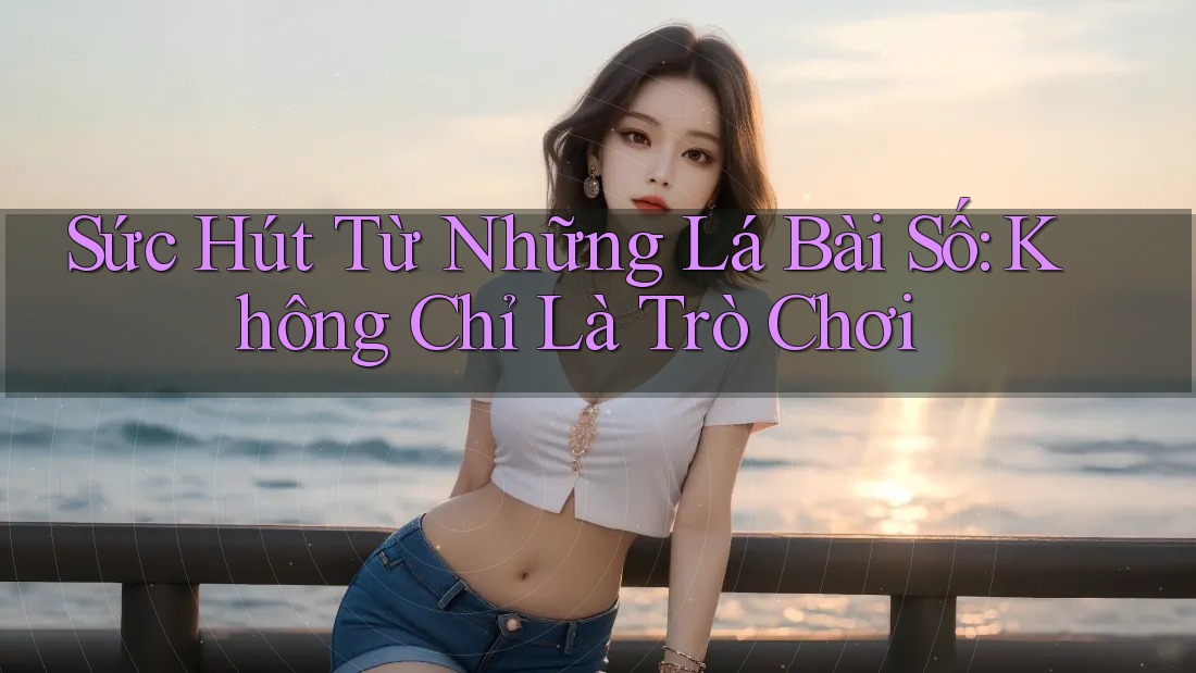 Sức Hút Từ Những Lá Bài Số: Không Chỉ Là Trò Chơi