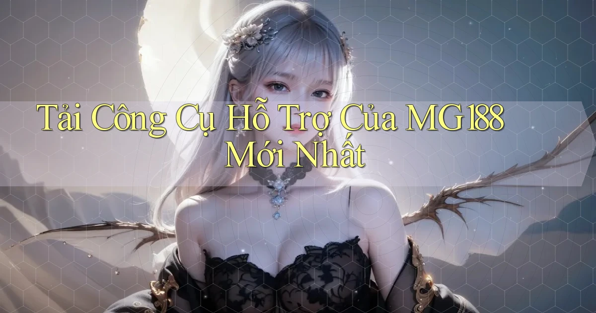 tải công cụ hỗ trợ của mg188 mới nhất
