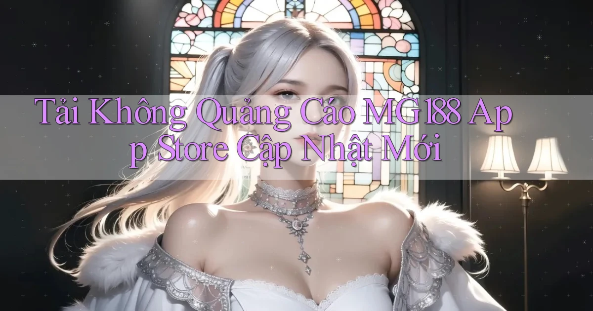 tải không quảng cáo mg188 app store cập nhật mới