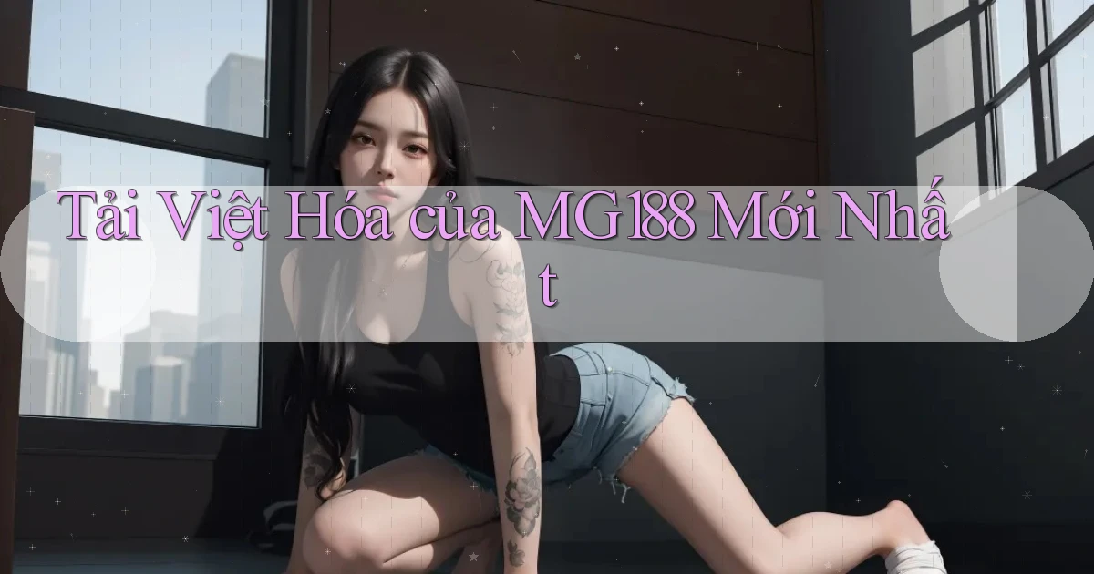 tải việt hóa của mg188 mới nhất