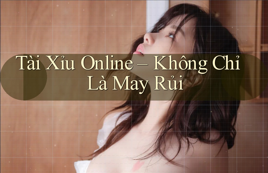 Tài Xỉu Online – Không Chỉ Là May Rủi