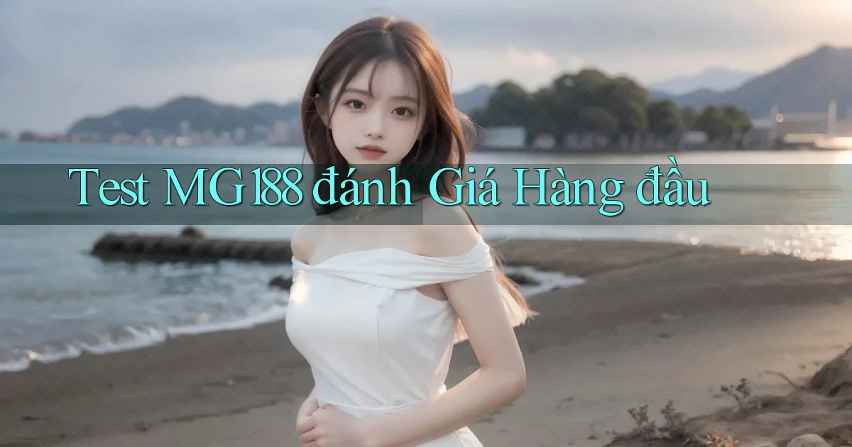 test mg188 đánh giá hàng đầu