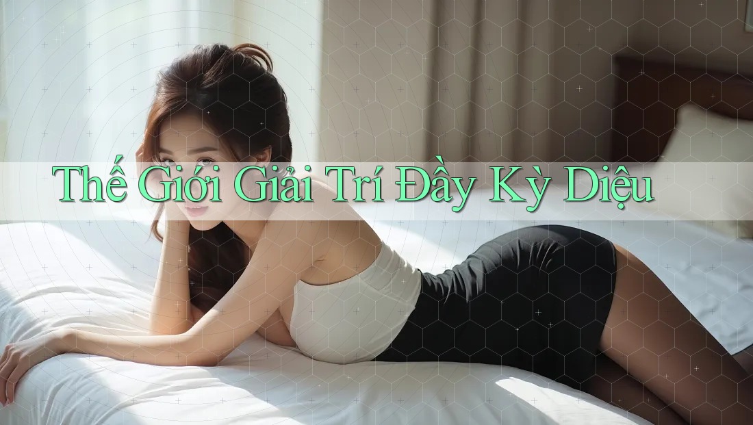 Thế Giới Giải Trí Đầy Kỳ Diệu