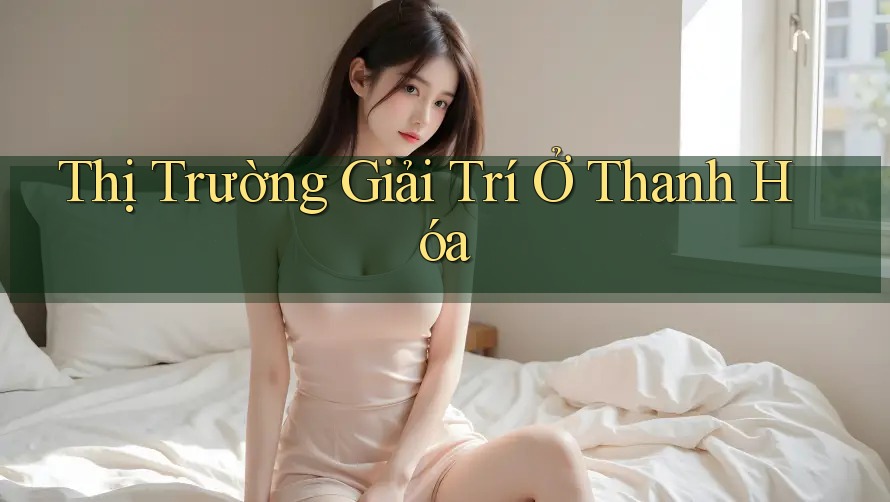 Thị Trường Giải Trí Ở Thanh Hóa