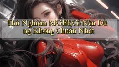 thử nghiệm mg188 có nên dùng không chuẩn nhất