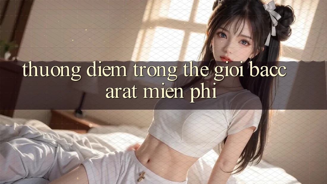 “Thưởng Điểm” Trong Thế Giới Baccarat Miễn Phí “Thưởng Điểm” Trong Thế Giới Baccarat Miễn Phí