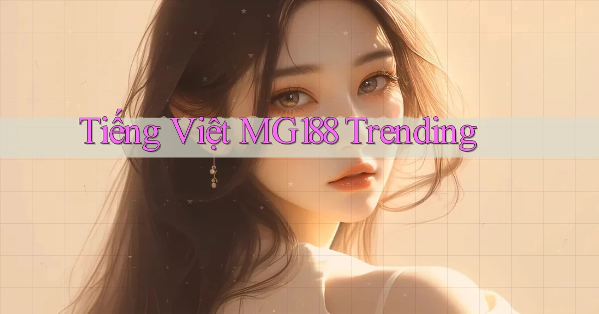 tiếng việt mg188 trending