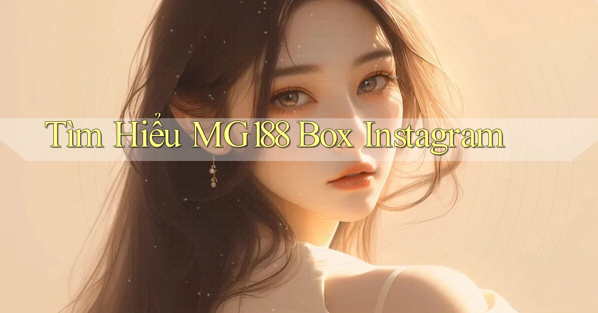 tìm hiểu mg188 box instagram