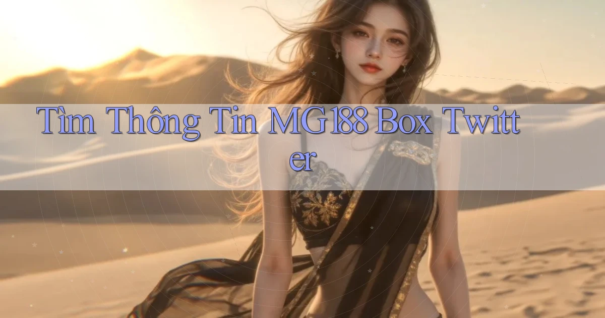 tìm thông tin mg188 box twitter