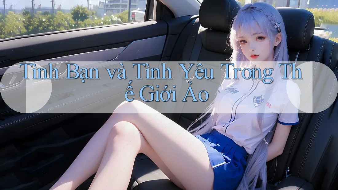 Tình Bạn và Tình Yêu Trong Thế Giới Ảo Tình Bạn và Tình Yêu Trong Thế Giới Ảo