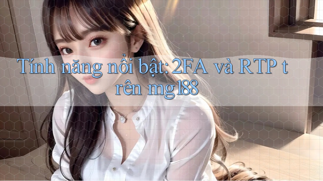 Tính năng nổi bật: 2FA và RTP trên mg188
