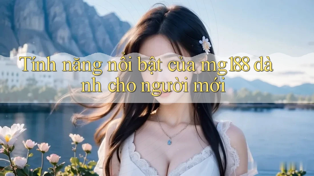 Tính năng nổi bật của mg188 dành cho người mới