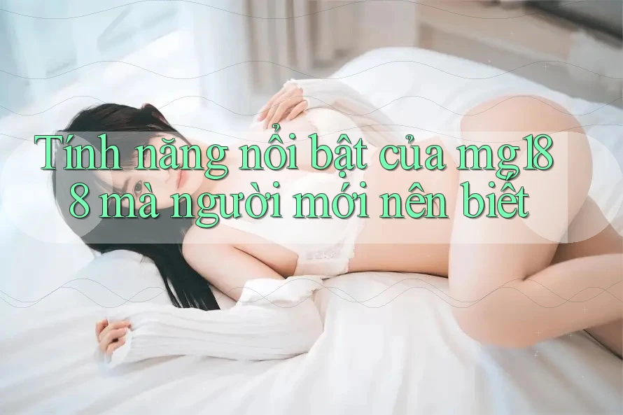 Tính năng nổi bật của mg188 mà người mới nên biết Tính năng nổi bật của mg188 mà người mới nên biết
