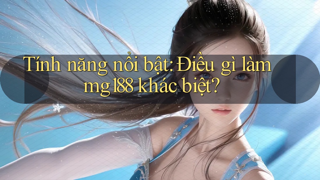 Tính năng nổi bật: Điều gì làm mg188 khác biệt? Tính năng nổi bật: Điều gì làm mg188 khác biệt?