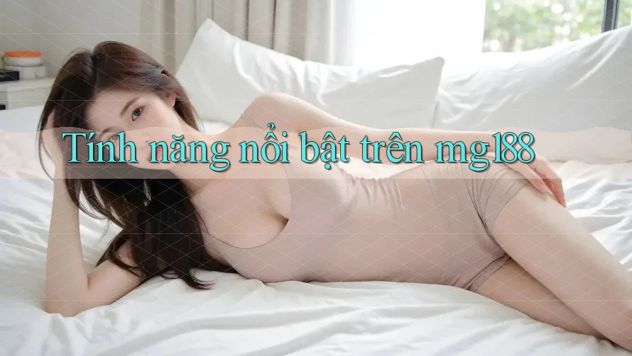 Tính năng nổi bật trên mg188 Tính năng nổi bật trên mg188