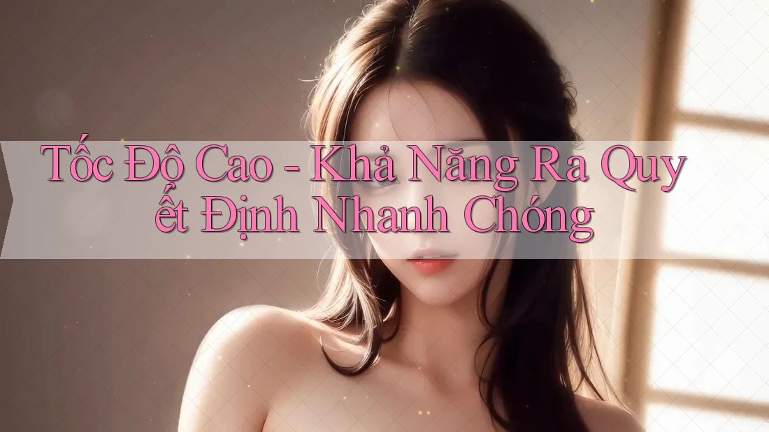 Tốc Độ Cao - Khả Năng Ra Quyết Định Nhanh Chóng Tốc Độ Cao - Khả Năng Ra Quyết Định Nhanh Chóng