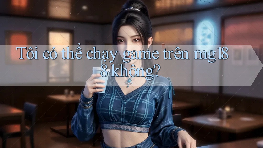 Tôi có thể chạy game trên mg188 không?