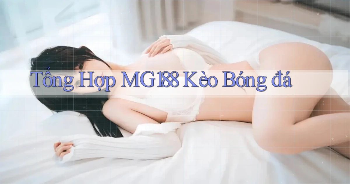 tổng hợp mg188 kèo bóng đá