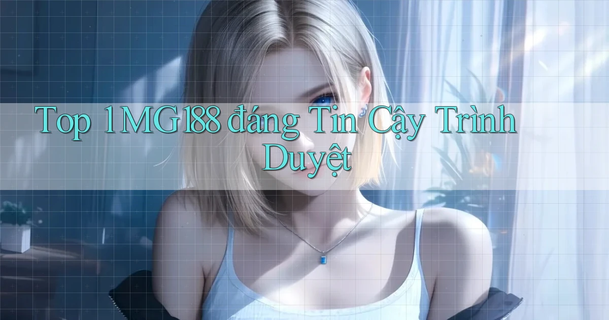 top 1 mg188 đáng tin cậy trình duyệt