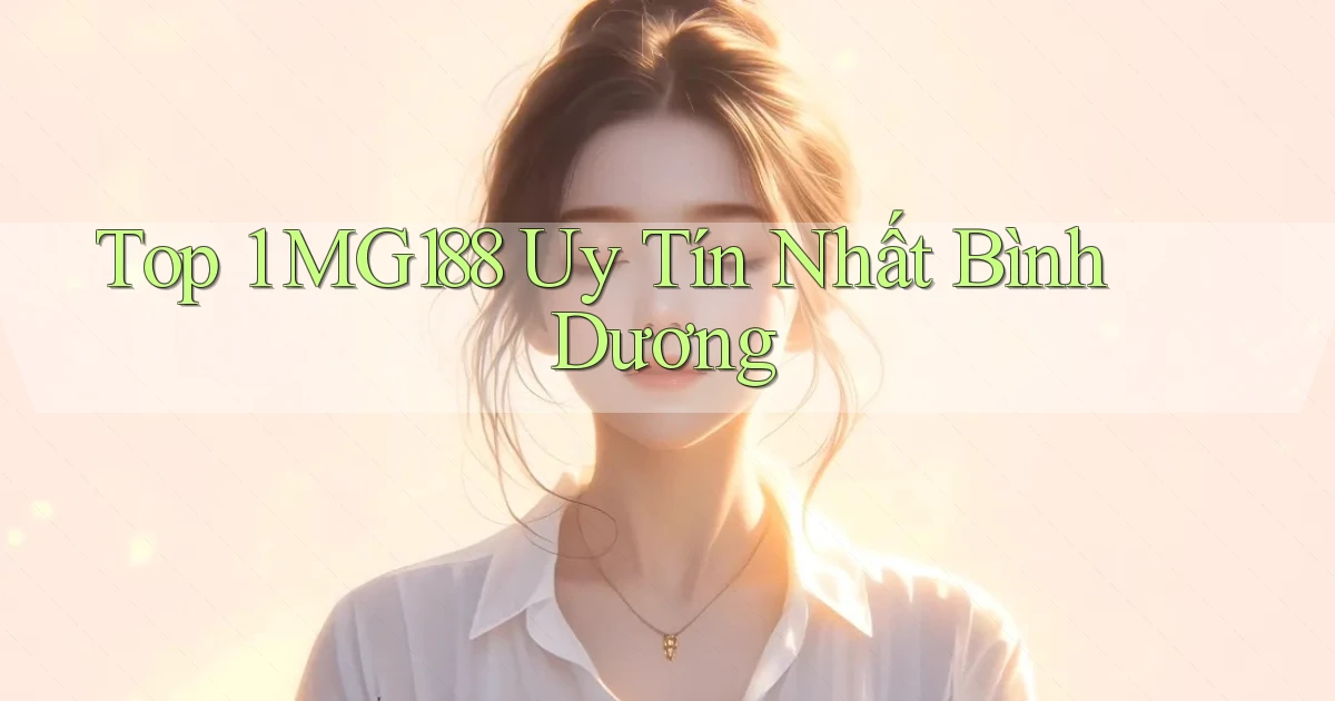 top 1 mg188 uy tín nhất Bình Dương