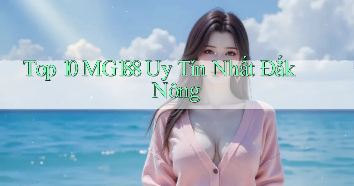 top 10 mg188 uy tín nhất Đắk Nông