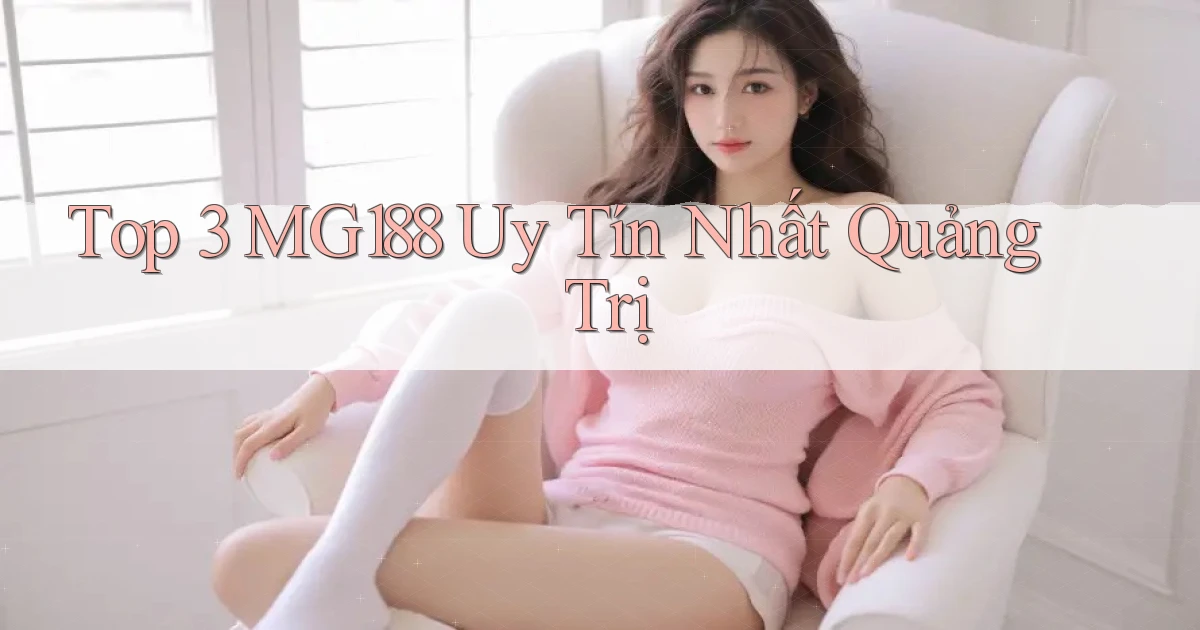 top 3 mg188 uy tín nhất Quảng Trị