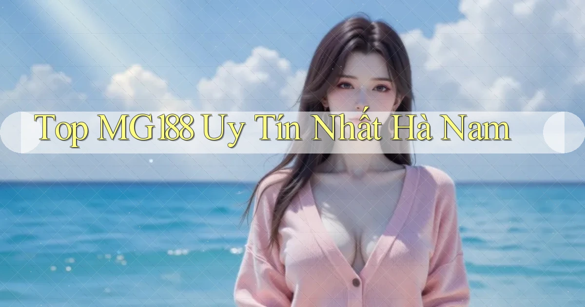 top mg188 uy tín nhất Hà Nam