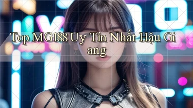 top mg188 uy tín nhất Hậu Giang