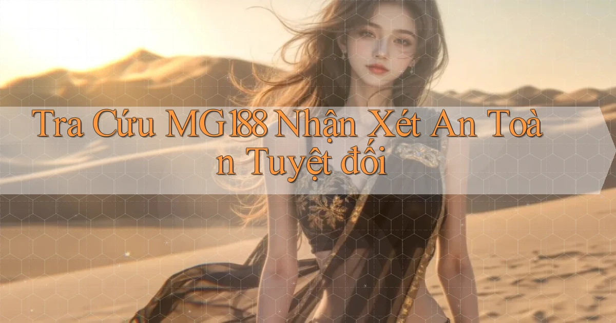 tra cứu mg188 nhận xét an toàn tuyệt đối