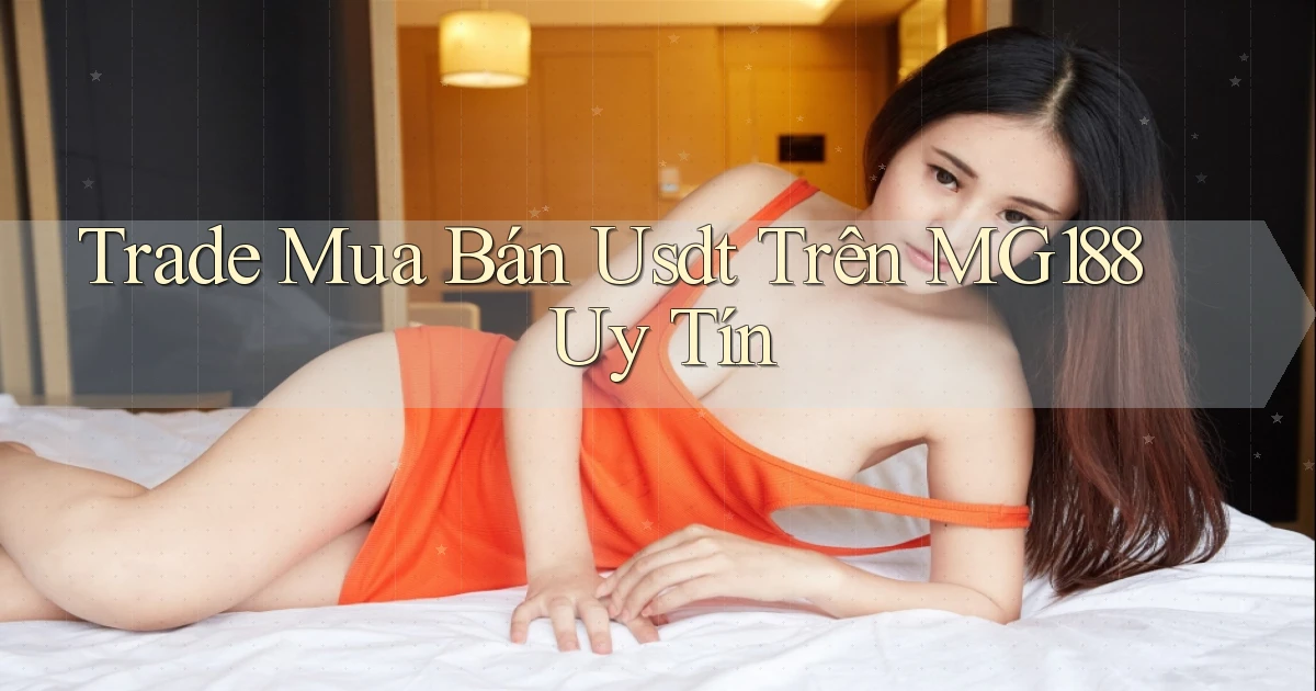 trade mua bán usdt trên mg188 uy tín
