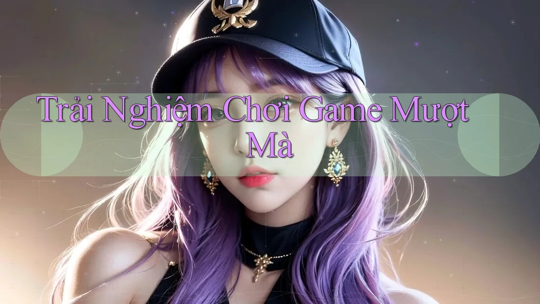 Trải Nghiệm Chơi Game Mượt Mà