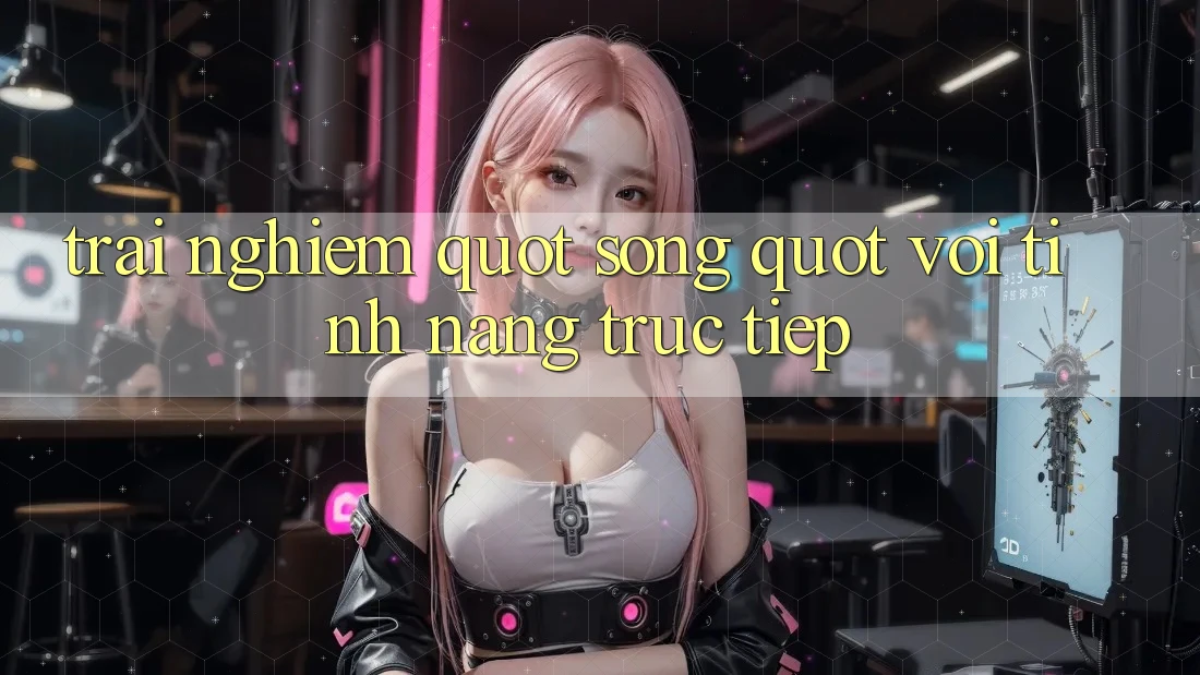 Trải Nghiệm " Sống" Với Tính Năng Trực Tiếp