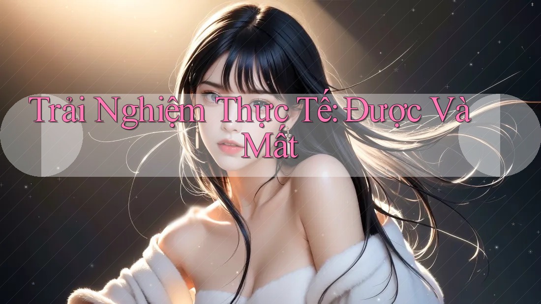 Trải nghiệm thực tế: Được và mất