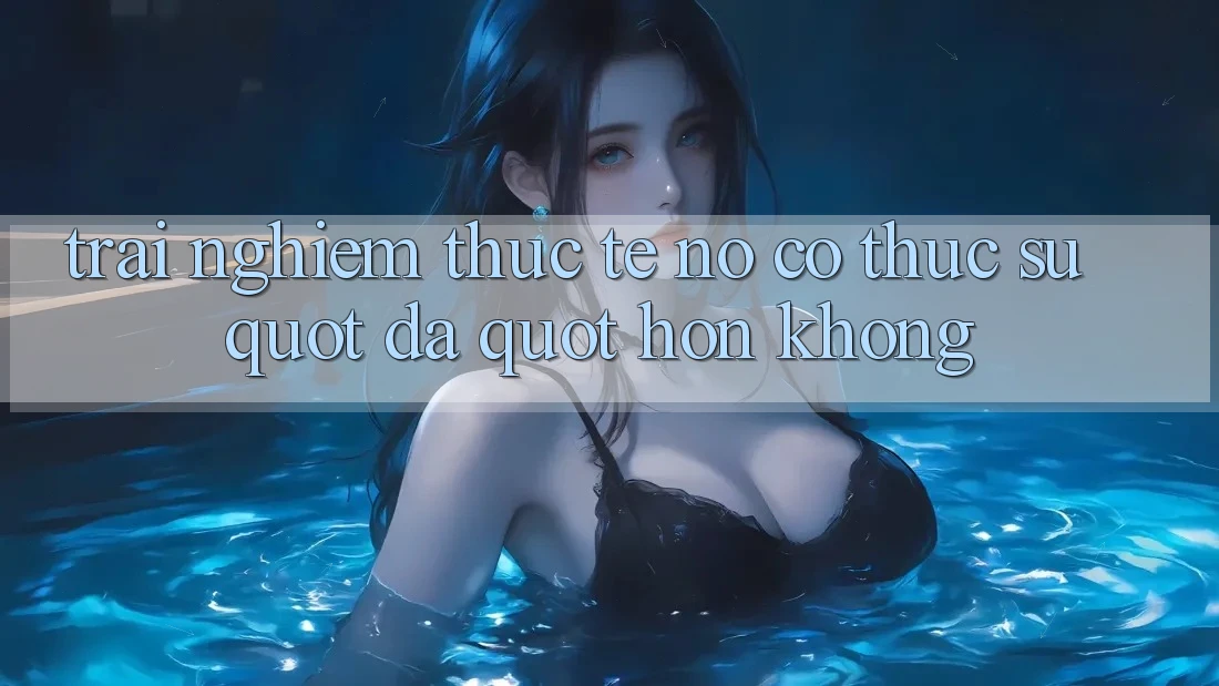 Trải nghiệm thực tế: Nó có thực sự " đã" hơn không?
