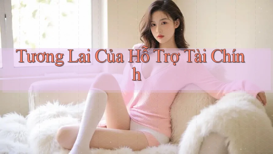 Tương Lai Của Hỗ Trợ Tài Chính
