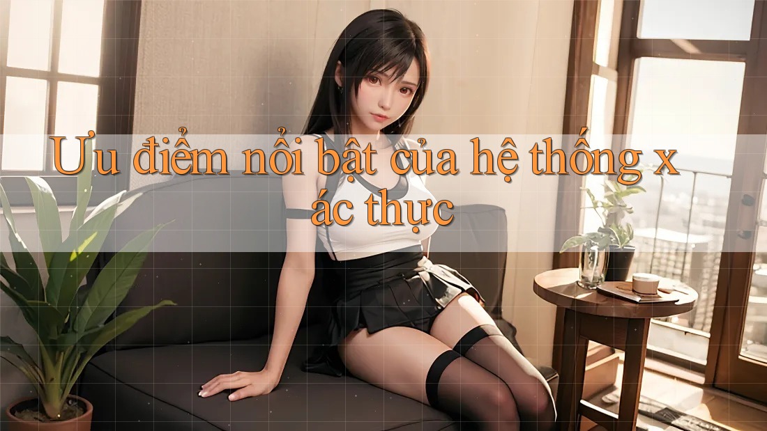 Ưu điểm nổi bật của hệ thống xác thực