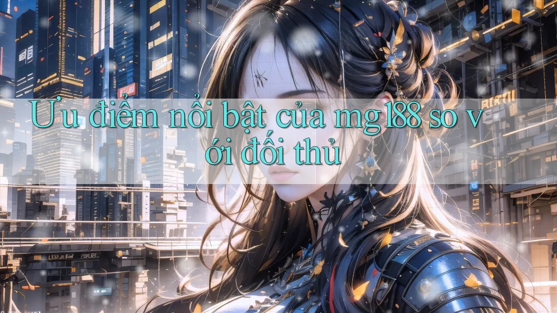 Ưu điểm nổi bật của mg188 so với đối thủ