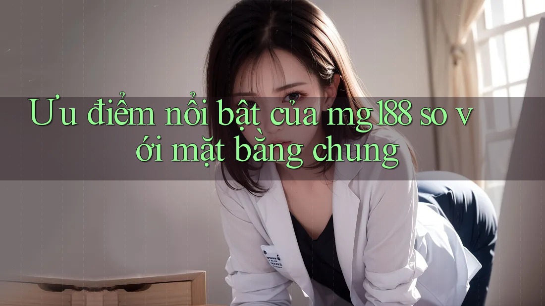 Ưu điểm nổi bật của mg188 so với mặt bằng chung
