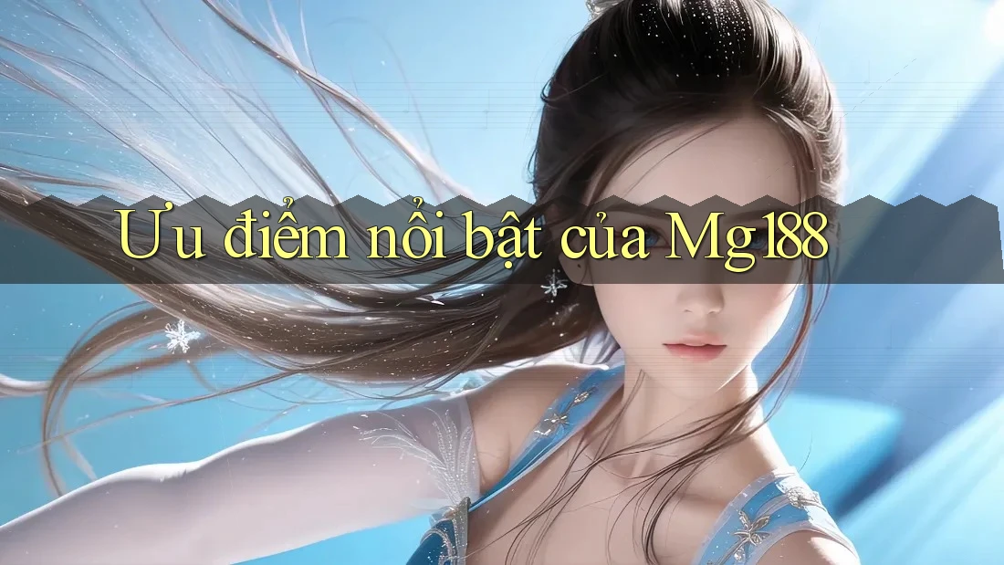 Ưu điểm nổi bật của mg188