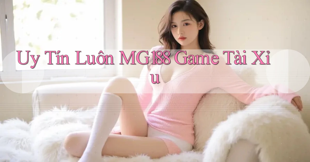 uy tín luôn mg188 game tài xỉu