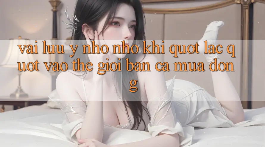 Vài Lưu ý Nho Nhỏ Khi " Lạc" Vào Thế Giới Bắn Cá Mùa Đông