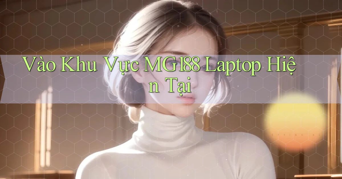 vào khu vực mg188 laptop hiện tại