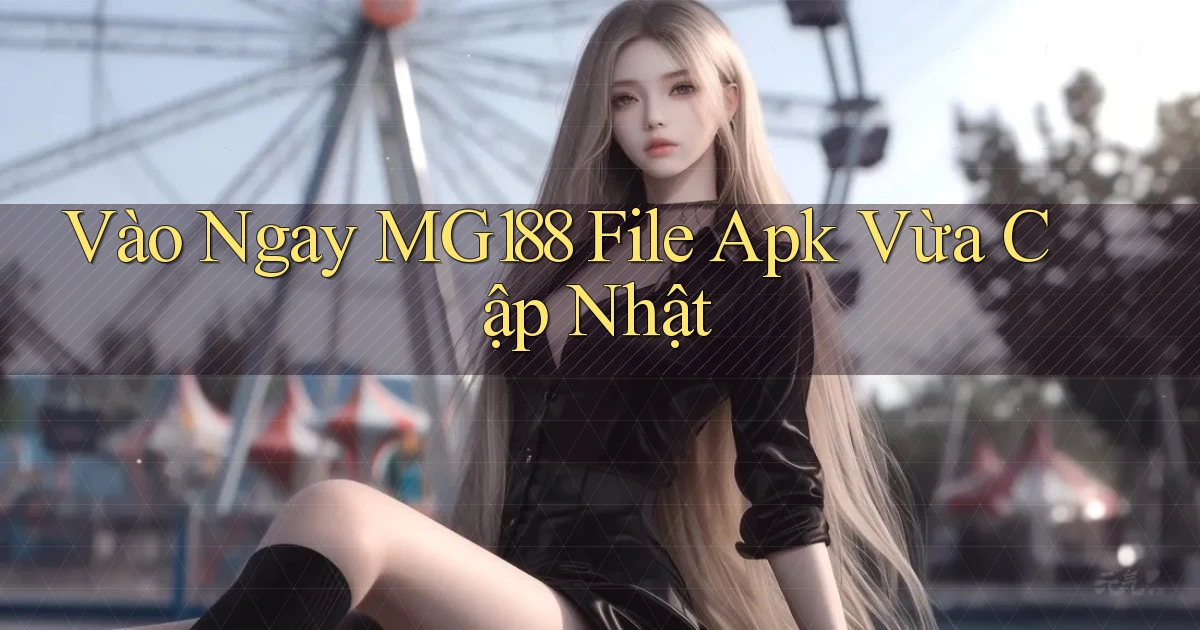 vào ngay mg188 file apk vừa cập nhật